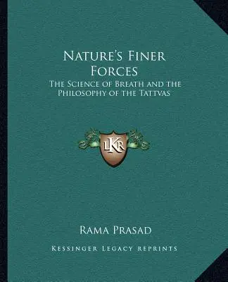 Jemnejšie sily prírody: Veda o dychu a filozofia tattv Veda o dychu a filozofia tattv - Nature's Finer Forces: The Science of Breath and the Philosophy of the Tattvas the Science of Breath and the Philosophy of the Tattvas