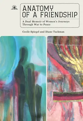Anatómia priateľstva: Dvojité memoáre o cestách žien cez vojnu do mieru - Anatomy of a Friendship: A Dual Memoir of Women's Journeys Through War to Peace
