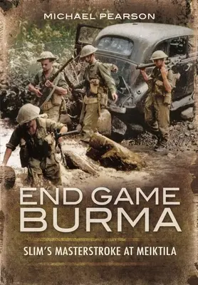 Koniec hry Barma 1945: Slimov majstrovský ťah v Meiktile - End Game Burma 1945: Slim's Masterstroke at Meiktila