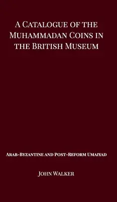 Katalóg mohamedánskych mincí v Britskom múzeu - arabský byzantský a poreformný Umajád - A Catalogue of the Muhammadan Coins in the British Museum - Arab Byzantine and Post-Reform Umaiyad
