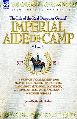 Cisársky pobočník - francúzsky jazdec z napoleonských vojen v Saragosse, Landshute, Eckmuhle, Ratisbone, Aspern-Esslingu, Wagrame, Busacu a Torrese - Imperial Aide-De-Camp - A French Cavalryman of the Napoleonic Wars at Saragossa, Landshut, Eckmuhl, Ratisbon, Aspern-Essling, Wagram, Busaco & Torres