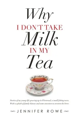 Prečo si nedávam mlieko do čaju: Príbehy z môjho mladého života v malom rybárskom mestečku Fleetwood. - Why I Don't Take Milk in My Tea: Stories of My Young Life Growing up in Fleetwood, a Small Fishing Town. with a Splash of Family History and Some Ance