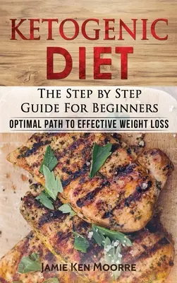 Ketogénna diéta: Sprievodca krok za krokom pre začiatočníkov: Optimálna cesta k efektívnemu chudnutiu: Sprievodca krok za krokom pre začiatočníkov: - Ketogenic Diet: The Step by Step Guide for Beginners: Optimal Path to Effective Weight Loss: The Step by Step Guide for Beginners: