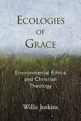 Ekológia milosti: Environmentálna etika a kresťanská teológia - Ecologies of Grace: Environmental Ethics and Christian Theology
