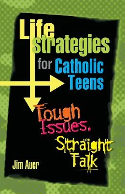 Životné stratégie pre katolíckych tínedžerov: Ťažké otázky, priame rozhovory - Life Strategies for Catholic Teens: Tough Issues, Straight Talk