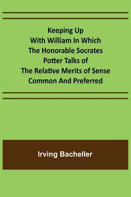 Držať krok s Williamom, v ktorom ctihodný Socrates Potter hovorí o relatívnych výhodách zdravého a preferovaného rozumu - Keeping Up with William In which the Honorable Socrates Potter Talks of the Relative Merits of Sense Common and Preferred