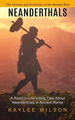 Neandertálci: (Príbeh o neandertálcoch v starovekom Ríme, ktorý sa číta na jedno posedenie) - Neanderthals: The Genesis and Evolution of the Human Race (A Read-in-one-sitting Tale About Neanderthals in Ancient Rome)