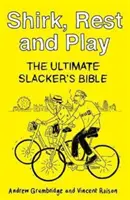 Vyhýbať sa, odpočívať a hrať - Biblia ultimátneho flákača - Shirk, Rest and Play - The Ultimate Slacker's Bible