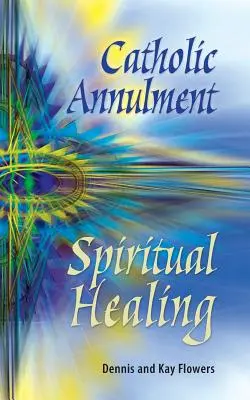 Katolícka anabáza, duchovné uzdravenie - Catholic Annulment, Spiritual Healing
