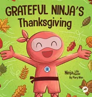 Vďačný nindža: Rýmovaná detská kniha o vďačnosti - Grateful Ninja's Thanksgiving: A Rhyming Children's Book About Gratitude