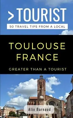 Viac ako turista - Toulouse Francúzsko: 50 cestovateľských tipov od miestnych obyvateľov - Greater Than a Tourist- Toulouse France: 50 Travel Tips from a Local