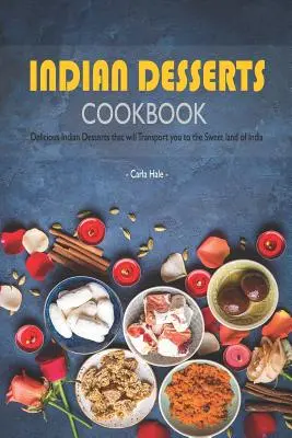 Kuchařka indických dezertov: Chutné indické dezerty, ktoré vás prenesú do sladkej krajiny Indie - Indian Desserts Cookbook: Delicious Indian Desserts That Will Transport You to the Sweet Land of India