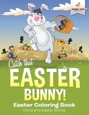 Chyťte toho veľkonočného zajačika! Veľkonočné maľovanky Detské veľkonočné knihy - Catch That Easter Bunny! Easter Coloring Book Children's Easter Books