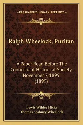 Ralph Wheelock, puritán: Prednáška pred Connecticutskou historickou spoločnosťou, 7. novembra 1899 (1899) - Ralph Wheelock, Puritan: A Paper Read Before The Connecticut Historical Society, November 7, 1899 (1899)
