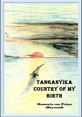 Tanganika, krajina môjho narodenia (Von Prince (Haywood) Massowia) - Tanganyika, Country of My Birth (Von Prince (Haywood) Massowia)