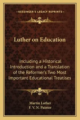 Luther o vzdelávaní: Vrátane historického úvodu a prekladu dvoch najvýznamnejších reformátorových pedagogických traktátov - Luther on Education: Including a Historical Introduction and a Translation of the Reformer's Two Most Important Educational Treatises