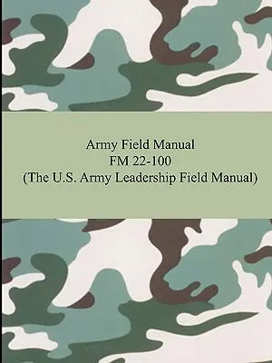Armádna poľná príručka FM 22-100 (The U.S. Army Leadership Field Manual) - Army Field Manual FM 22-100 (The U.S. Army Leadership Field Manual)