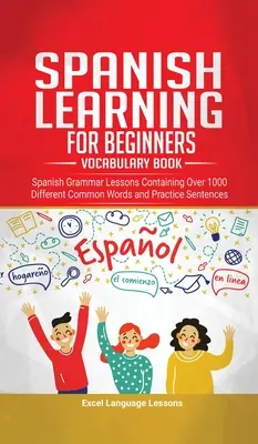 Učenie španielčiny pre začiatočníkov - Slovník: Lekcie španielskej gramatiky obsahujúce viac ako 1000 rôznych bežných slov a cvičných viet - Spanish Language Learning for Beginner's - Vocabulary Book: Spanish Grammar Lessons Containing Over 1000 Different Common Words and Practice Sentences