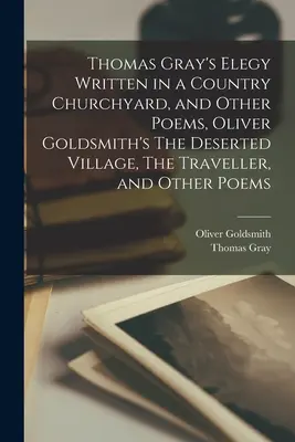 Elegy Written in a Country Churchyard Thomasa Graya a iné básne, The Deserted Village Olivera Goldsmitha, The Traveller a iné básne - Thomas Gray's Elegy Written in a Country Churchyard, and Other Poems, Oliver Goldsmith's The Deserted Village, The Traveller, and Other Poems
