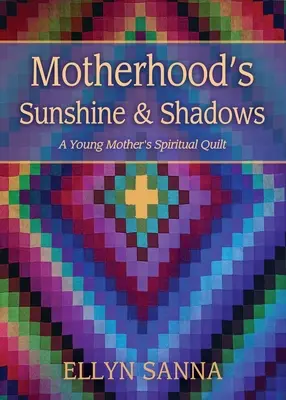 Slnko a tiene materstva: Duchovná prikrývka mladej matky - Motherhood's Sunshine and Shadows: A Young Mother's Spiritual Quilt