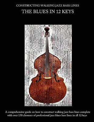 Constructing Walking Jazz Bass Lines Book I Walking Bass Lines: The Blues in 12 Keys