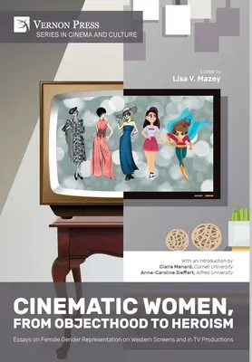 Cinematic Women, From Objecthood to Heroism: Eseje o reprezentácii ženského pohlavia na západných plátnach a v televíznej produkcii - Cinematic Women, From Objecthood to Heroism: Essays on Female Gender Representation on Western Screens and in TV productions