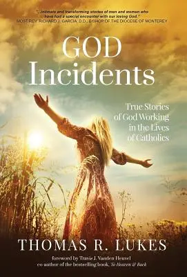 Božie príhody: Skutočné príbehy o Božom pôsobení v živote katolíkov - God Incidents: True Stories of God Working in the Lives of Catholics