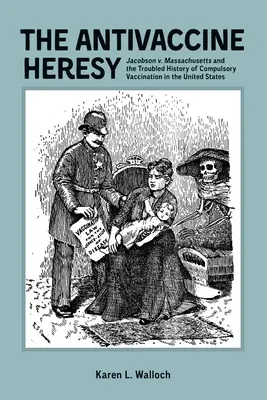 Antivakcinačná heréza: Jacobson V. Massachusetts a problematická história povinného očkovania v Spojených štátoch - The Antivaccine Heresy: Jacobson V. Massachusetts and the Troubled History of Compulsory Vaccination in the United States