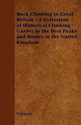Horolezectvo vo Veľkej Británii - zbierka historických horolezeckých sprievodcov po najlepších vrcholoch a cestách v Spojenom kráľovstve - Rock Climbing in Great Britain - A Collection of Historical Climbing Guides to the Best Peaks and Routes in the United Kingdom