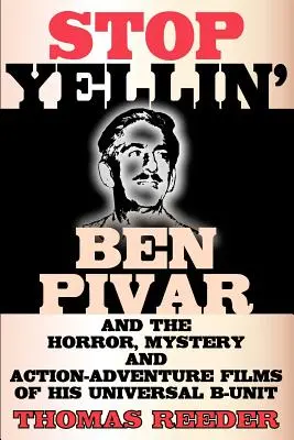 Stop Yellin' - Ben Pivar a hororové, mysteriózne a akčné dobrodružné filmy jeho béčkovej jednotky Universal - Stop Yellin' - Ben Pivar and the Horror, Mystery, and Action-Adventure Films of His Universal B Unit