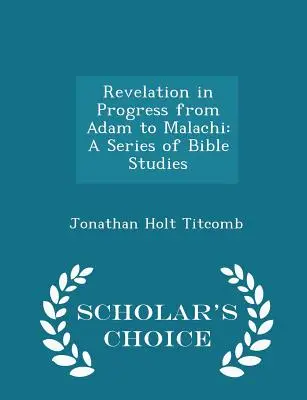 Zjavenie v priebehu od Adama po Malachiáša: Séria biblických štúdií - Scholar's Choice Edition - Revelation in Progress from Adam to Malachi: A Series of Bible Studies - Scholar's Choice Edition
