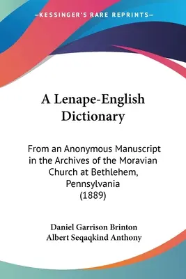 Lenape-anglický slovník: Z anonymného rukopisu v archíve moravskej cirkvi v Betleheme v Pensylvánii - A Lenape-English Dictionary: From an Anonymous Manuscript in the Archives of the Moravian Church at Bethlehem, Pennsylvania