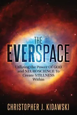 Večný priestor: Využitie Božej sily a neurovedy na vytvorenie vnútorného pokoja - The Everspace: Utilizing the Power Of God and Neuroscience To Create Stillness Within