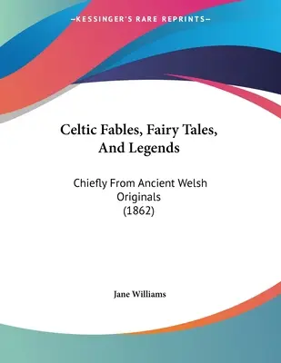 Keltské bájky, rozprávky a legendy: (1862) - Celtic Fables, Fairy Tales, And Legends: Chiefly From Ancient Welsh Originals (1862)