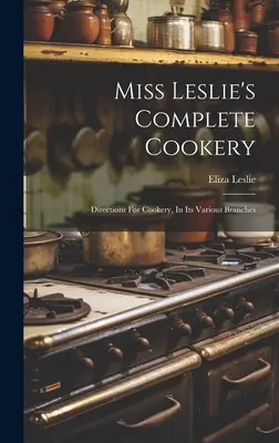 Kompletná kuchárska kniha slečny Leslieovej: Pokyny na varenie v rôznych odboroch - Miss Leslie's Complete Cookery: Directions For Cookery, In Its Various Branches