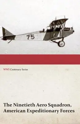 Deväťdesiata letka amerických expedičných síl - história jej činnosti počas svetovej vojny od jej vzniku po návrat do vlasti - The Ninetieth Aero Squadron, American Expeditionary Forces - A History of its Activities During the World War, from Its Formation to Its Return to the
