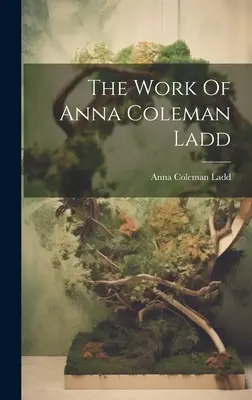 Dielo Anny Coleman Ladd - The Work Of Anna Coleman Ladd