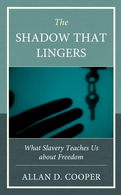 Tieň, ktorý pretrváva: Čo nás otroctvo učí o slobode - The Shadow That Lingers: What Slavery Teaches Us about Freedom
