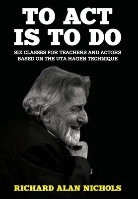 To Act Is to Do: Šesť lekcií pre učiteľov a hercov založených na technike Uty Hagenovej - To Act Is to Do: Six Classes for Teachers and Actors Based on the Uta Hagen Technique