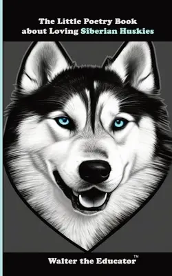Malá kniha poézie o láske k sibírskym huskym - The Little Poetry Book about Loving Siberian Huskies
