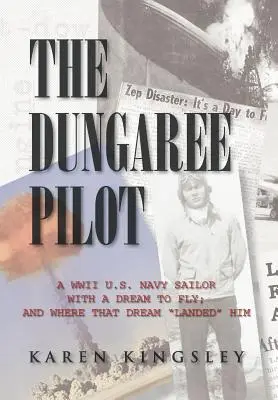 The Dungaree Pilot: A kde tento sen pristál: námorník amerického námorníctva z druhej svetovej vojny so snom lietať - The Dungaree Pilot: A WWII U.S. Navy Sailor with a Dream to Fly; And Where That Dream Landed Him