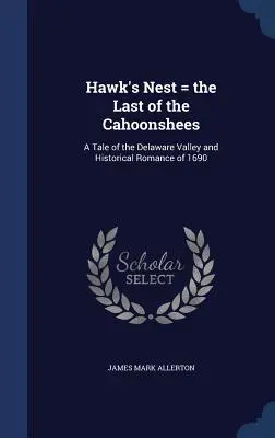 Jastrabie hniezdo = posledný z Cahoonshees: Príbeh z údolia Delaware a historický román z roku 1690 - Hawk's Nest = the Last of the Cahoonshees: A Tale of the Delaware Valley and Historical Romance of 1690
