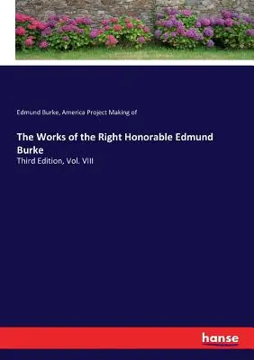Diela ctihodného Edmunda Burka: Tretie vydanie, zväzok VIII - The Works of the Right Honorable Edmund Burke: Third Edition, Vol. VIII