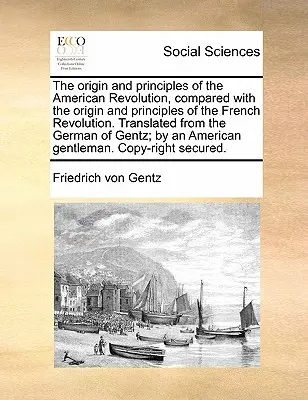 Pôvod a princípy americkej revolúcie v porovnaní s pôvodom a princípmi francúzskej revolúcie. Preklad z nemčiny - The Origin and Principles of the American Revolution, Compared with the Origin and Principles of the French Revolution. Translated from the German of