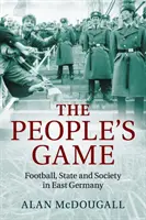 Ľudová hra: (1): Futbal, štát a spoločnosť vo východnom Nemecku - The People's Game: Football, State and Society in East Germany