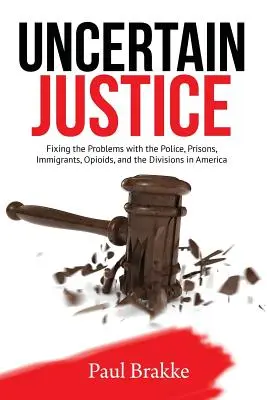 Neistá spravodlivosť: (v angličtine): Náprava problémov s políciou, väznicami, prisťahovalcami, opiátmi a rozdelením Ameriky - Uncertain Justice: Fixing the Problems with the Police, Prisons, Immigrants, Opioids, and the Divisions in America