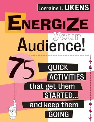 Nabite svoje publikum energiou! 75 rýchlych aktivít, ktoré ich naštartujú ... a udržia ich v činnosti - Energize Your Audience!: 75 Quick Activities That Get Them Started . . . and Keep Them Going