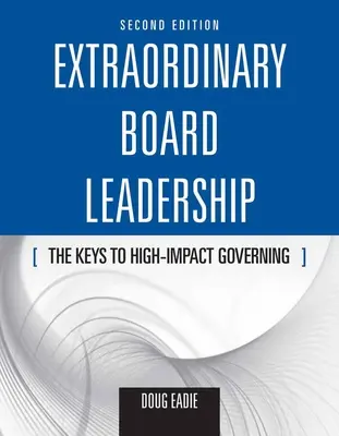 Mimoriadne vedenie správnej rady: Kľúče k riadeniu s vysokým vplyvom: Kľúče k riadeniu s vysokým vplyvom - Extraordinary Board Leadership: The Keys to High Impact Governing: The Keys to High Impact Governing