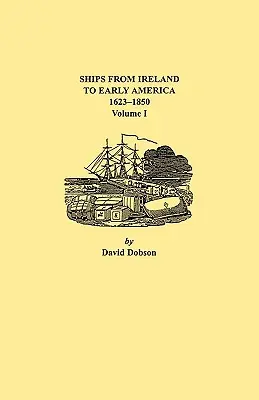 Lode z Írska do ranej Ameriky, 1623-1850. I. zväzok - Ships from Ireland to Early America, 1623-1850. Volume I