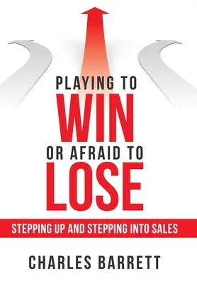 Hráme, aby sme vyhrali, alebo sa bojíme prehrať: Krok hore a krok do predaja - Playing to Win or Afraid to Lose: Stepping up and Stepping into Sales